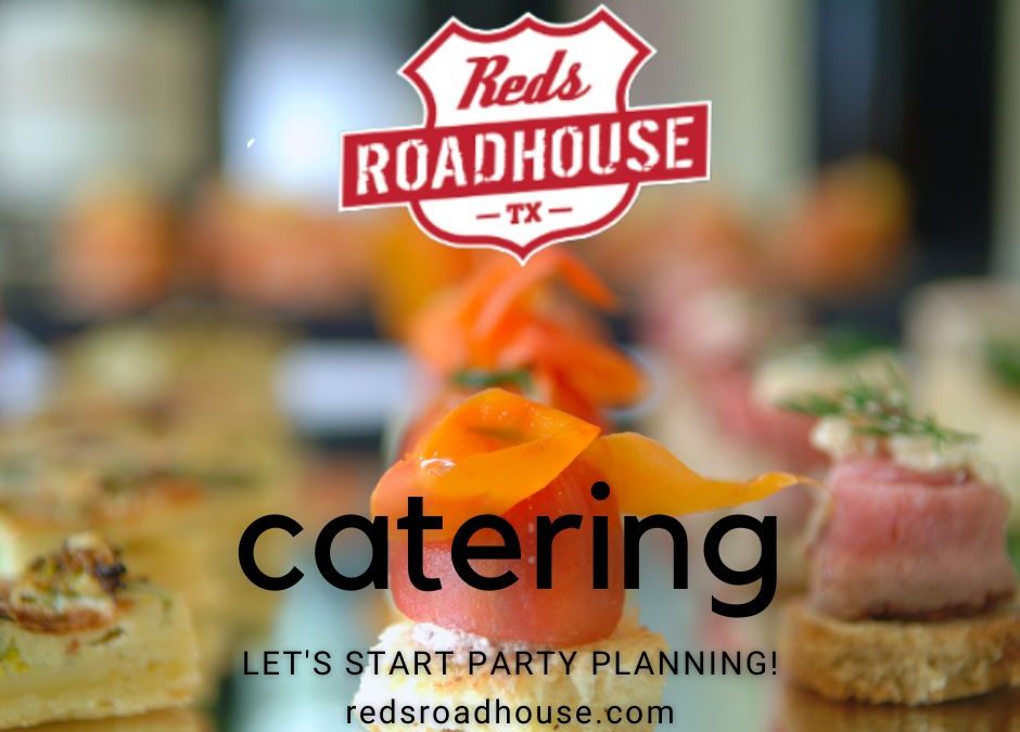 At Reds Roadhouse we Have Several Preferred Catering Options to Satisfy your Appetite While you Visit with Family and Friends